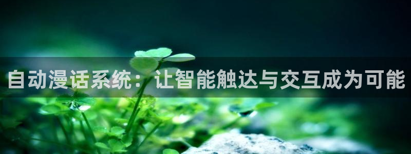 动漫天堂下载正版：自动漫话系统：让智能触达与交互成为可能
