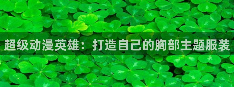 av动漫天堂网：超级动漫英雄：打造自己的胸部主题服装