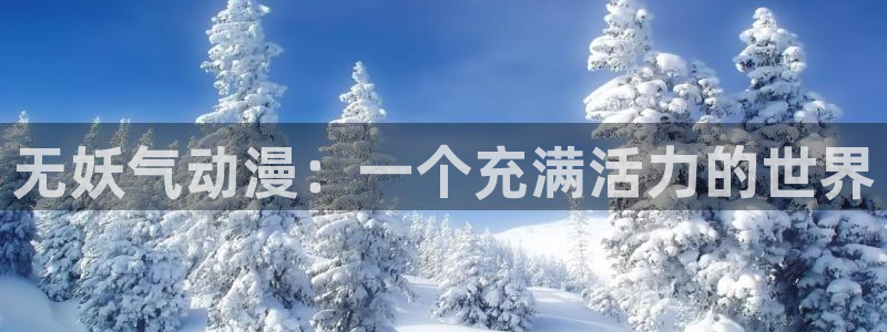 91动漫天堂：无妖气动漫：一个充满活力的世界