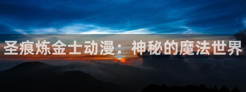 动漫天堂免费在线观看：圣痕炼金士动漫：神秘的魔法世界