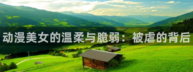 亚洲动漫天堂在线：动漫美女的温柔与脆弱：被虐的背后